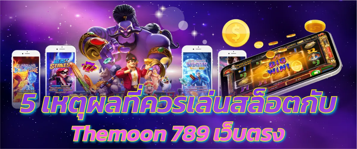 5 เหตุผลที่ควรเล่นสล็อต Themoon 789 เว็บตรง